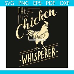 the chicken whisperer svg, trending svg, chicken whisperer svg, funny chicken svg, animals svg, farming svg, chicken lov