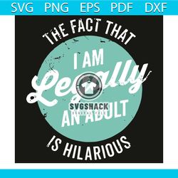 the fact that i am legally an adult is hilarious svg, birthday svg, i am legally an adult is hilarious svg, funny 18th b