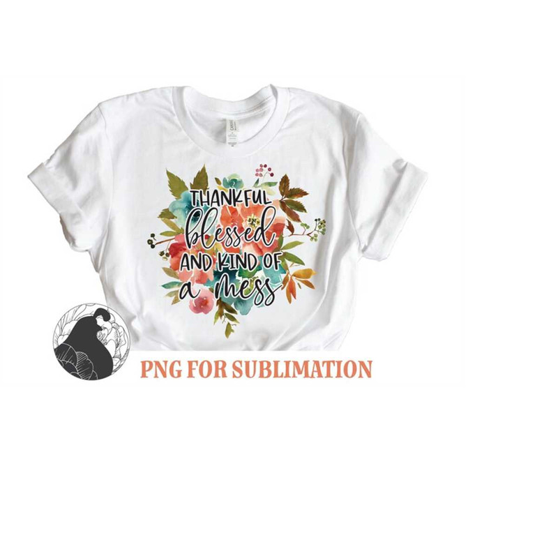 MR-238202331644-thankful-blessed-and-kind-of-a-mess-png-thankful-sublimation-image-1.jpg