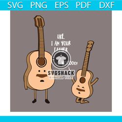 uke i am your father ukulele guitar svg, father's day svg, ukulele svg, guitar svg, music svg