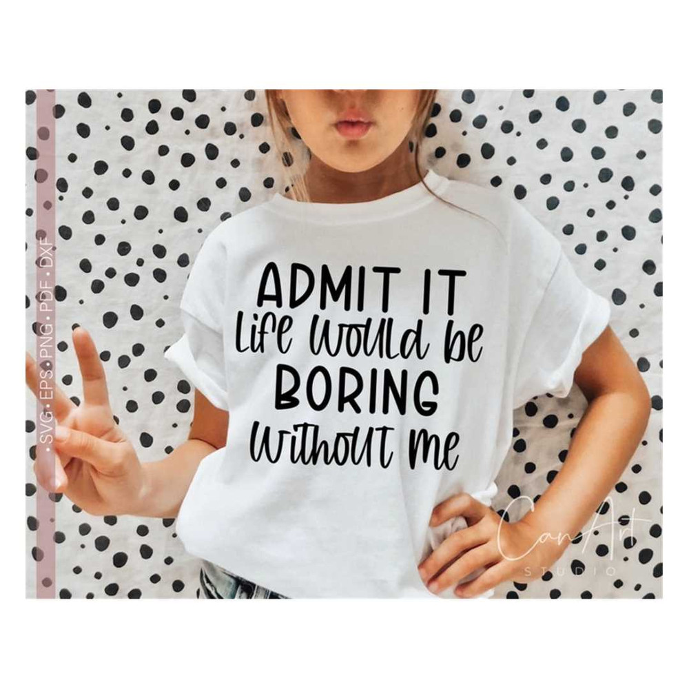 MR-23820239368-admit-it-life-would-be-boring-without-me-svg-funny-toddler-image-1.jpg