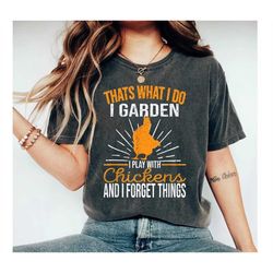 that's what i do i garden i play with chickens forget things shirts, chicken lover shirt, chicken girl shirt, plant lady