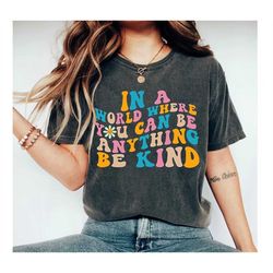 in a world where you can be anything be kind tee shirt , just be kind floral shirt, kindness shirt, kindness quote shirt