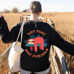 funny sloth unisex sweatshirt, not fast not furious, funny sloth tee, sloth lovers t-shirt, sassy tee, gift for bff, uni
