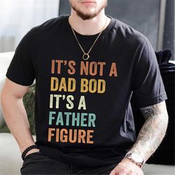 it's not a dad bod it's a father figure, new dad shirt, dad shirt, father figure shirt, daddy shirt, father's day shirt,