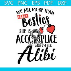 we are more than crazy besties she is my accomplice and i'm alibi svg, trending svg