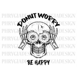 donut worry be happy svg png , donut svg , doughnut svg , skeleton hand svg , skull svg , skeleton svg , donut clipart ,