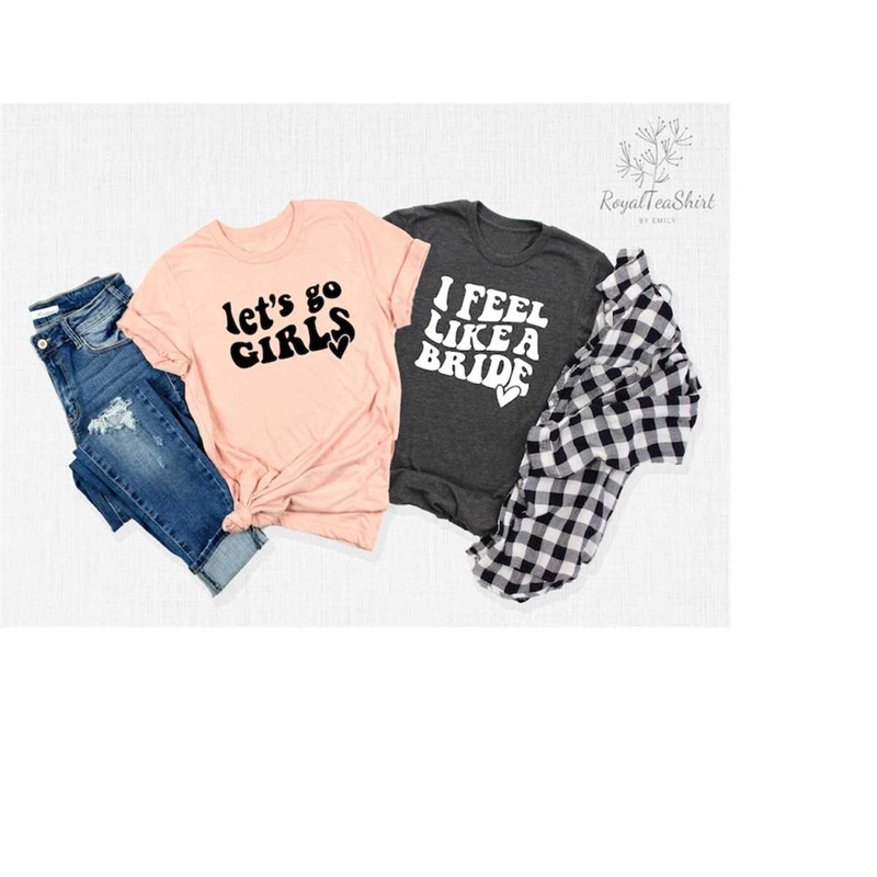 MR-2382023143511-lets-go-girls-shirt-i-feel-like-a-bride-shirt-bridal-image-1.jpg