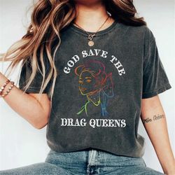 god save the queens, drag queen shirt, drag is not a crime, lgbtq shirt, lgbtq gifts, love is love, equality tshirts, in