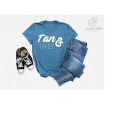 tan and tipsy shirt, summer shirt, cute summer shirt, summertime shirt, beach shirt, sunshine shirt, summer vacation shi