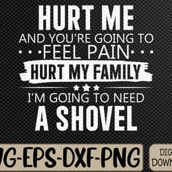 hurt me and you're going to feel pain hurt my family funny svg, eps, png, dxf, digital download
