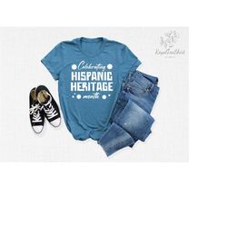 celebrating hispanic heritage month t-shirt, latin american shirt, cute mexican tee, latina power gift, spanish tee, his