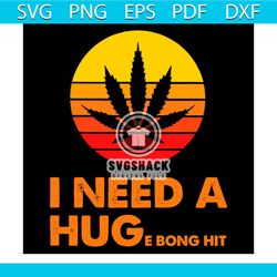 i need a huge bong hit svg, trending svg, cannabis svg, weed mom svg, weed dad