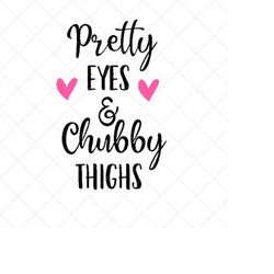 pretty eyes and chubby thighs svg, baby svg, baby girl svg png, eps, dxf, cricut, cut files, silhouette files, download