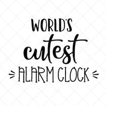 world's cutest alarm clock svg, baby svg, newborn, bodysuit, png, eps, dxf, cricut, cut files, silhouette files, downloa