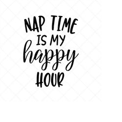 nap time is my happy hour svg, baby svg, bodysuit svg, new born svg, png, eps, dxf, cricut, cut files, silhouette files,