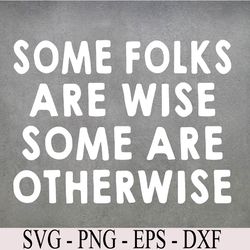 some folks are wise some are otherwise svg, eps, png, dxf, digital download