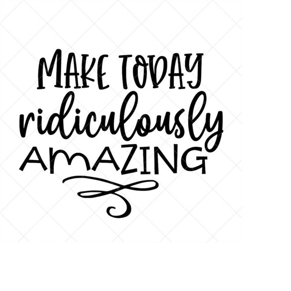 MR-2382023163031-make-today-ridiculously-amazing-svg-positive-quote-image-1.jpg