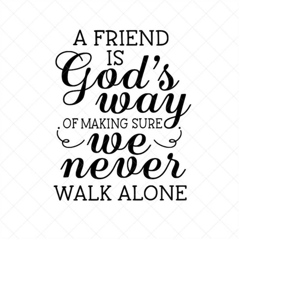 MR-2382023163730-a-friend-is-gods-way-of-making-sure-we-never-walk-alone-image-1.jpg