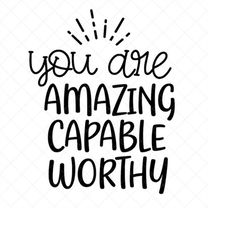 you are amazing capable worthy svg, quote svg, inspiration svg, png, eps, dxf, cricut, cut files, silhouette files, down