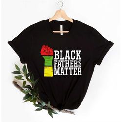 black fathers matter shirt, black fathers matter, black lives matter shirt, black lives matter, anti racism shirt