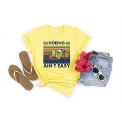 hoeing ain't easy shirt, gardening shirt, gardener shirt, plant lover shirt, farmer shirt, botanical shirt, gift for gar