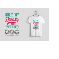 qualityperfectionus digital download - hold my drinks i gotta pet this dog - svg file for cricut, htv, instant download