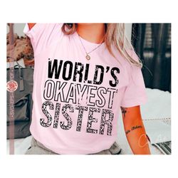 world's okayest sister svg png, sister shirt svg, gift for sister, leopard print svg cut file for cricut, sublimation, d
