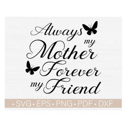 always my mother forever my friend svg cut file / loss of mother svg,png,eps,dxf,pdf / mother memorial svg / mother quot