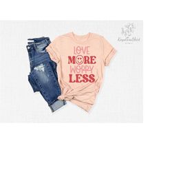 love more worry less shirt, worry less t-shirt, valentine day tee, lover gift, inspirational valentine tee, love more te