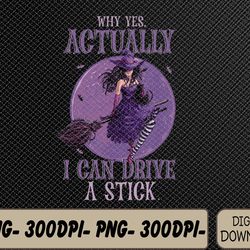 why yes actually i can drive a stick halloween funny witch svg, eps, png, dxf, digital download