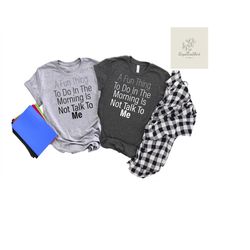 a fun thing to do in the morning is not talk to me shirt, funny shirt, funny sayings shirt, coworker gift, coffee lover