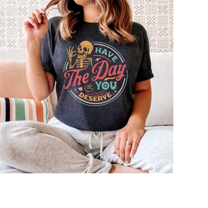 MR-248202385524-have-the-day-you-deserve-shirt-kindness-gift-sarcastic-image-1.jpg