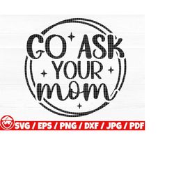 go ask your mom svg/eps/png/dxf/jpg/pdf, father's day svg, funny dad quote, dad printable, dad vector, ask your mom svg,