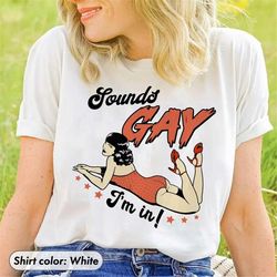 sounds gay i'm in shirt, lesbian shirt, funny gay shirt, love is love shirt, lgbt pride shirt, pride month gift, lgbt pr