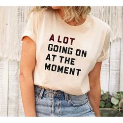 a lot going on at the moment shirt, taylor swiftie merch, swiftie merch tee, taylors version t-shirt, taylorswift sweats