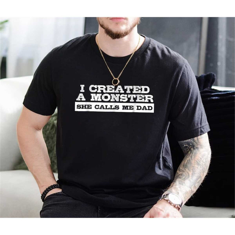 MR-24820231068-i-created-a-monster-she-calls-me-dad-shirt-funny-fathers-day-image-1.jpg