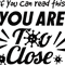 if you can read this you are to close.png