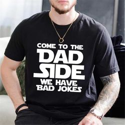 come to the dad side we have bad jokes, funny dad shirt, star wars shirt, father's day shirt, cool father shirt, dad shi