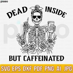 Dead Inside But Caffeinated Svg, Dead Inside Svg, Mom life Svg, Messy Bun Svg, Coffee Lover Svg, Mom Skull Svg, Caffeina