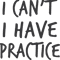 i cant i have practise.png