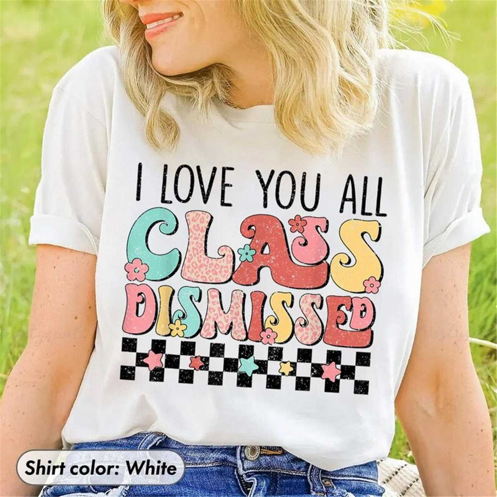 MR-2482023121817-i-love-you-all-class-dismissed-shirt-end-of-school-tee-last-image-1.jpg
