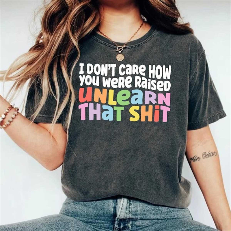 MR-248202313221-i-dont-care-how-you-were-raised-unlearn-that-shirt-equal-image-1.jpg