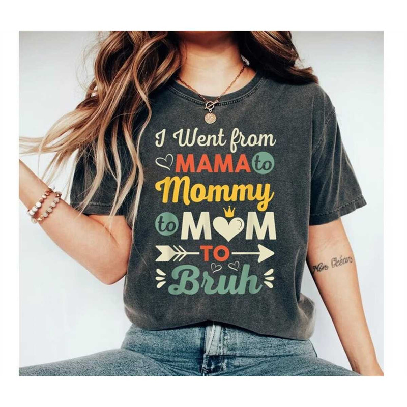 MR-2482023132253-i-went-from-mommy-to-mama-to-bruh-shirt-mothers-day-shirt-image-1.jpg