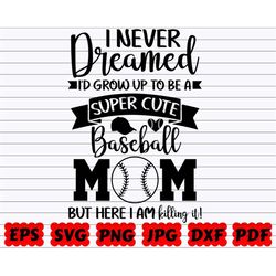 I Never Dreamed To Grow Up To Be A Super Cute Baseball Mom But Here I Am Killing It SVG | I Never Dreamed To Grow Up SVG