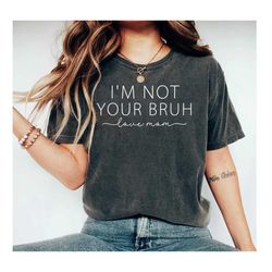 funny bruh shirt, motherhood vintage mom life t-shirt, mothers day gift, sarcastic i'm not your bruh teacher tee
