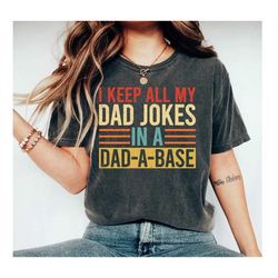 i keep all my dad jokes in a dad-a-base shirt, new dad shirt, dad shirt,daddy shirt, father's day shirt, best dad shirt,