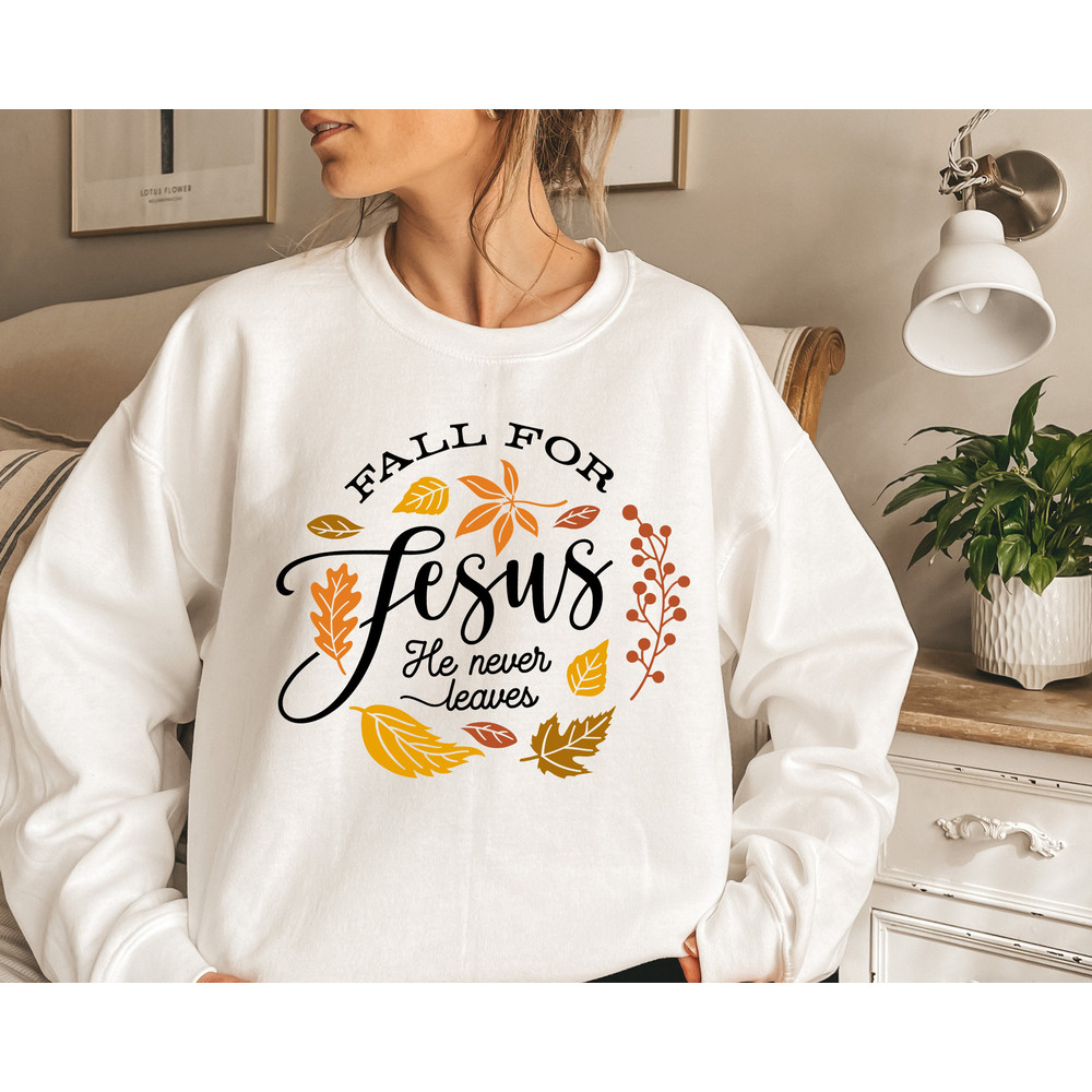Fall for Jesus He Never Leaves Sweatshirt, Fall Sweatshirt, Sweatshirt for Women, Jesus shirt, Fall Outfit, Thanksgiving, Jesus Sweatshirt - 3.jpg