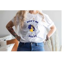 don't be salty shirt, salty sweatshirt, funny saying shirt, sarcastic shirt, funny women shirt, holiday shirt