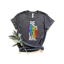 be who you are shirt, pride shirt, lgbtq shirt, gay shirt, lesbian shirt, bisexual shirt, equality shirt, lgbtq pride sh
